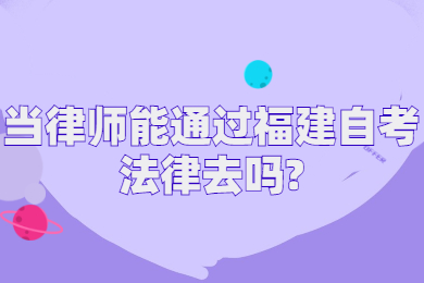 當律師能通過福建自考法律去嗎