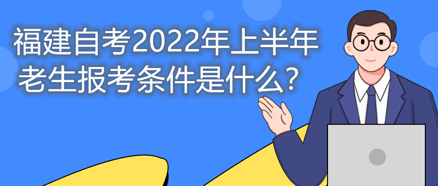 福建自考2022年上半年老生報(bào)考條件是什么？