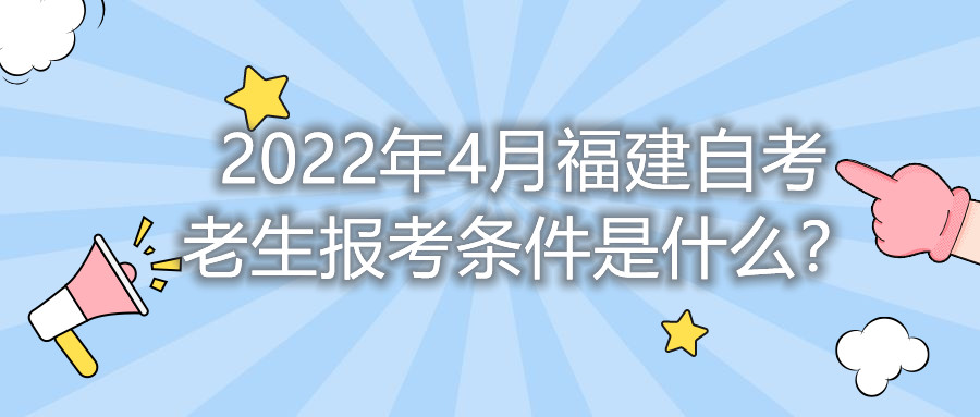 2022年4月福建自考老生報考條件是什么？