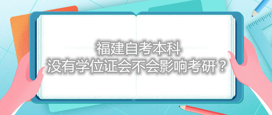 福建自考本科沒有學位證會不會影響考研？