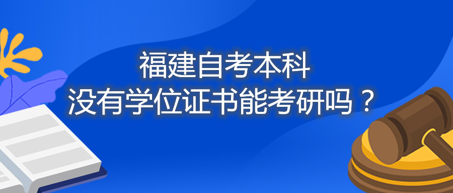 福建省自考本科沒(méi)有學(xué)位證書(shū)能考研嗎？